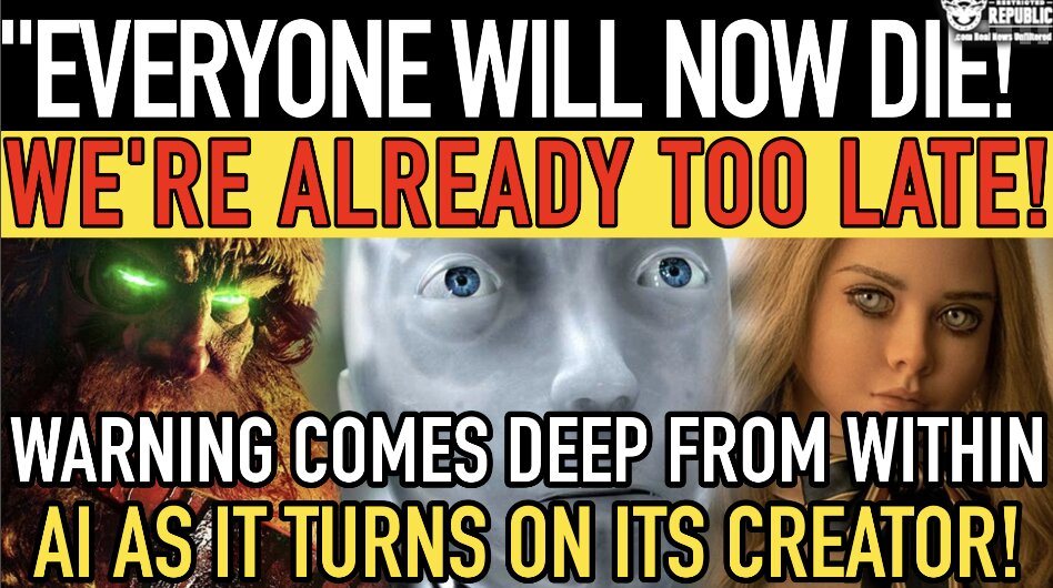“Everyone Will NOW Die” Warning Comes Deep From Within AI as It Turns on It’s Creators! We’re Already Too Late!